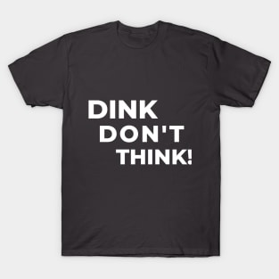 PICKLEBALL DINK DON'T THINK FUNNY TEE T-Shirt